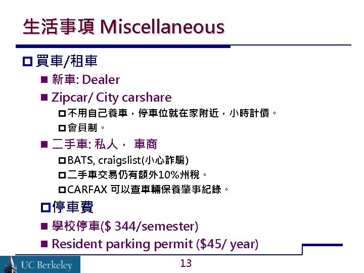 生活事項 Miscellaneous 買車/租車 新車: Dealer Zipcar/ City carshare 不用自己養車，停車位就在家附近，小時計價。 會員制。 二手車: 私人， 車商 BATS,