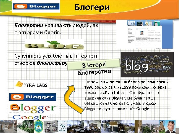 Блогери Блогерами називають людей, які є авторами блогів. Сукупність усіх блогів в Інтернеті створює