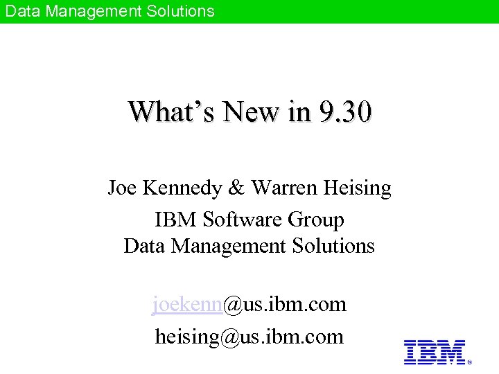 Data Management Solutions What’s New in 9. 30 Joe Kennedy & Warren Heising IBM