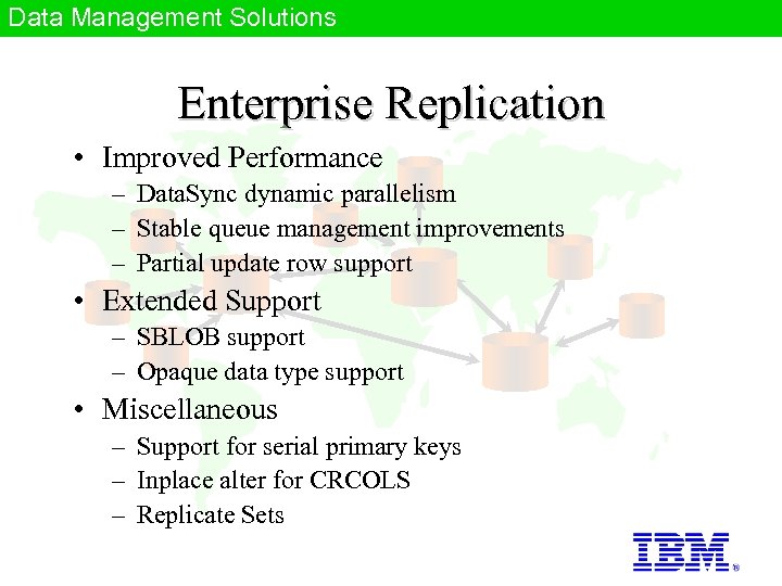 Data Management Solutions Enterprise Replication • Improved Performance – Data. Sync dynamic parallelism –