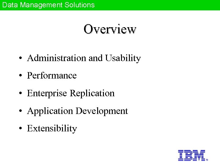 Data Management Solutions Overview • Administration and Usability • Performance • Enterprise Replication •