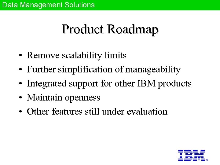 Data Management Solutions Product Roadmap • • • Remove scalability limits Further simplification of