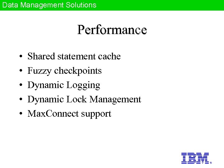 Data Management Solutions Performance • • • Shared statement cache Fuzzy checkpoints Dynamic Logging
