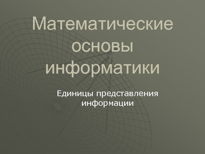 Математические основы информатики Единицы представления информации 