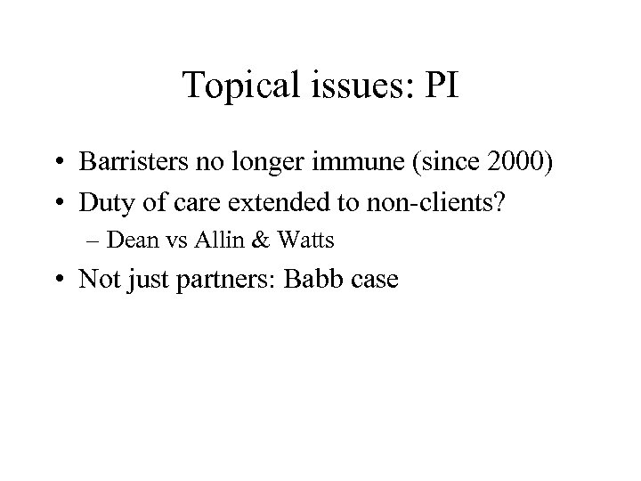 Topical issues: PI • Barristers no longer immune (since 2000) • Duty of care
