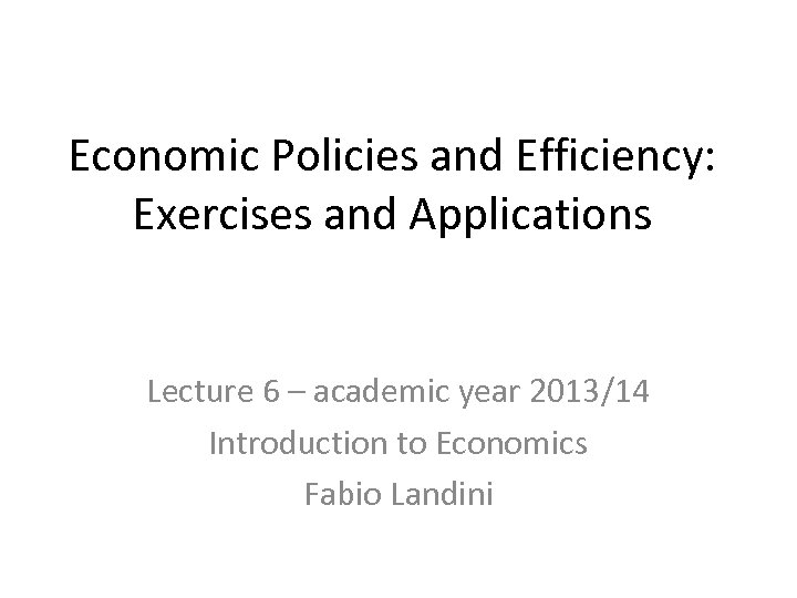 Economic Policies and Efficiency: Exercises and Applications Lecture 6 – academic year 2013/14 Introduction