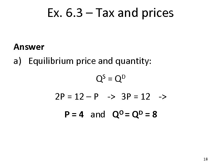 Ex. 6. 3 – Tax and prices Answer a) Equilibrium price and quantity: QS
