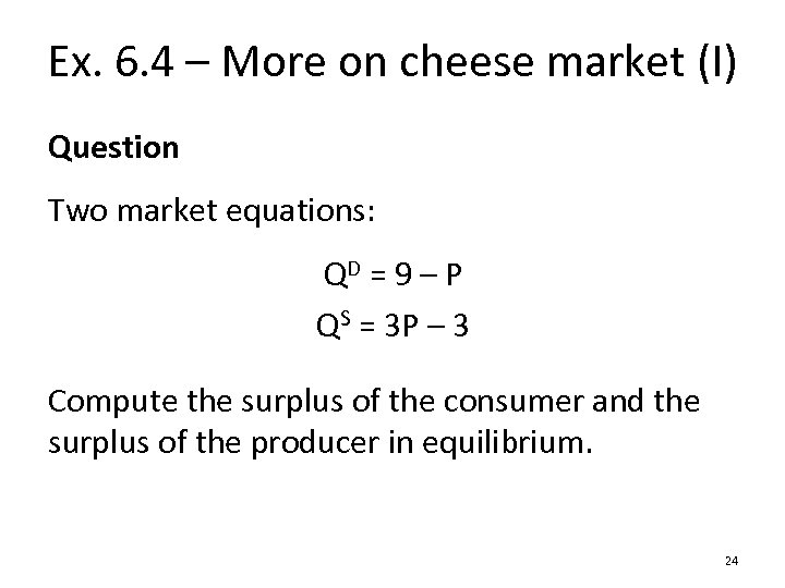 Ex. 6. 4 – More on cheese market (I) Question Two market equations: QD