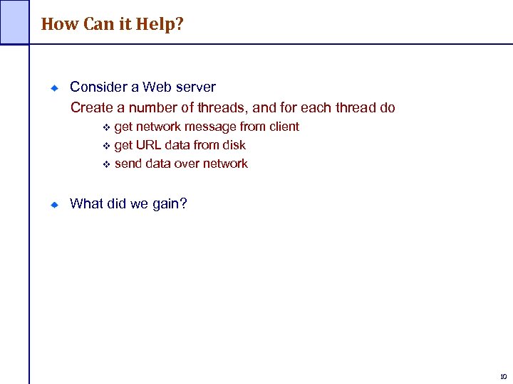 How Can it Help? Consider a Web server Create a number of threads, and