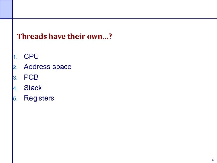 Threads have their own…? 1. 2. 3. 4. 5. CPU Address space PCB Stack