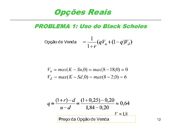 Opções Reais PROBLEMA 1: Uso do Black Scholes Opção de Venda Preço da Opção