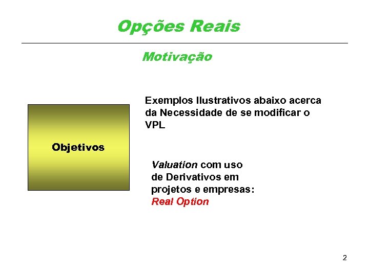 Opções Reais Motivação Exemplos Ilustrativos abaixo acerca da Necessidade de se modificar o VPL