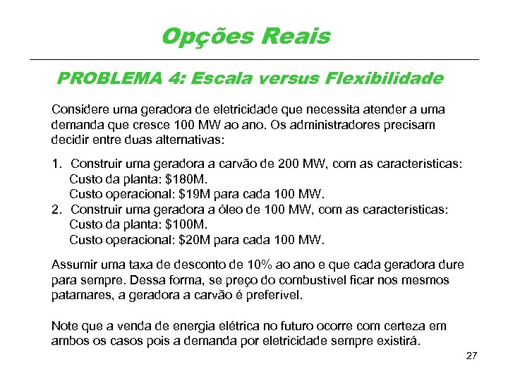 Opções Reais PROBLEMA 4: Escala versus Flexibilidade Considere uma geradora de eletricidade que necessita
