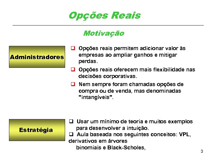 Opções Reais Motivação Administradores Estratégia q Opções reais permitem adicionar valor às empresas ao