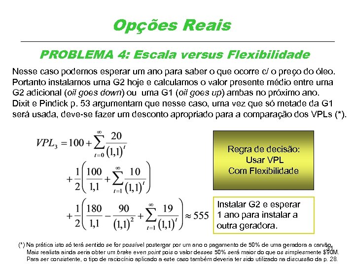 Opções Reais PROBLEMA 4: Escala versus Flexibilidade Nesse caso podemos esperar um ano para