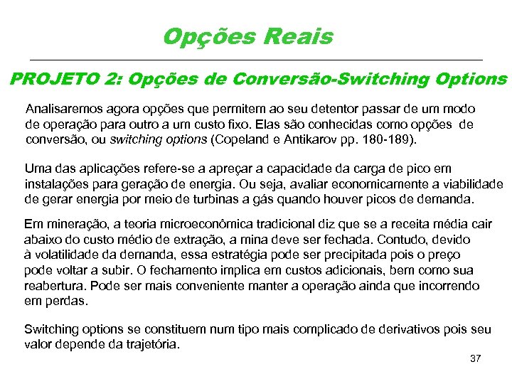 Opções Reais PROJETO 2: Opções de Conversão-Switching Options Analisaremos agora opções que permitem ao