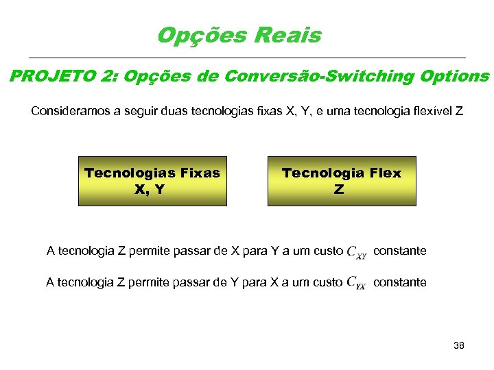 Opções Reais PROJETO 2: Opções de Conversão-Switching Options Consideramos a seguir duas tecnologias fixas