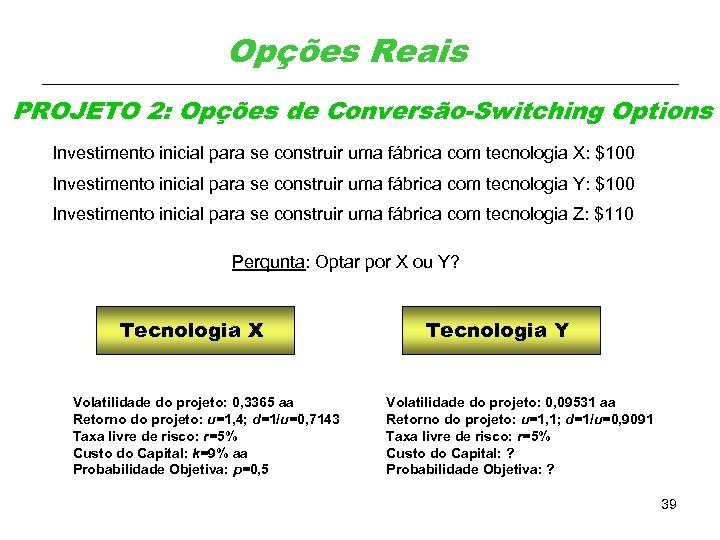 Opções Reais PROJETO 2: Opções de Conversão-Switching Options Investimento inicial para se construir uma