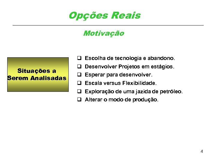 Opções Reais Motivação Situações a Serem Analisadas q q q Escolha de tecnologia e