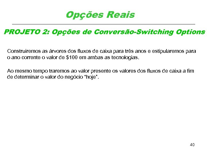 Opções Reais PROJETO 2: Opções de Conversão-Switching Options Construiremos as árvores dos fluxos de