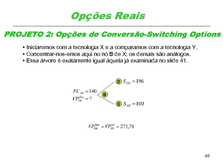 Opções Reais PROJETO 2: Opções de Conversão-Switching Options • Iniciaremos com a tecnologia X