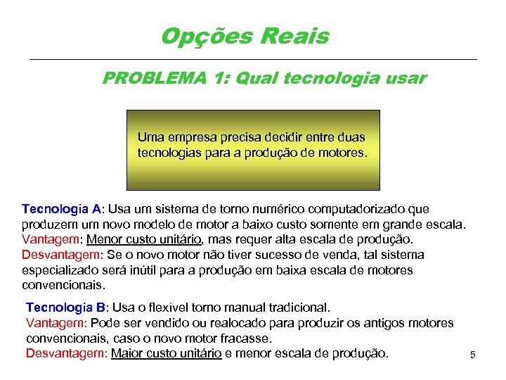 Opções Reais PROBLEMA 1: Qual tecnologia usar Uma empresa precisa decidir entre duas tecnologias