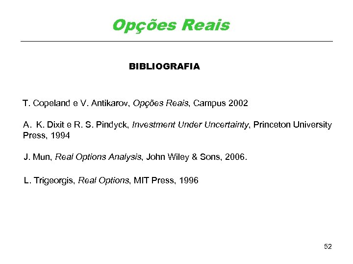 Opções Reais BIBLIOGRAFIA T. Copeland e V. Antikarov, Opções Reais, Campus 2002 A. K.