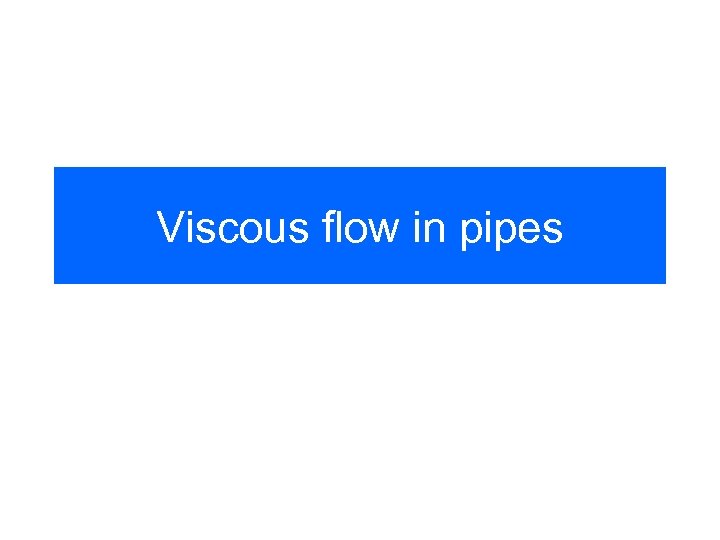 Viscous flow in pipes 