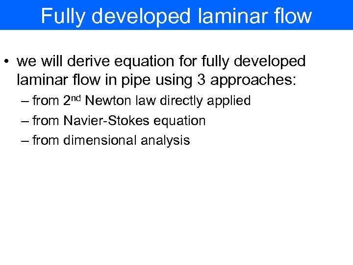 Fully developed laminar flow • we will derive equation for fully developed laminar flow