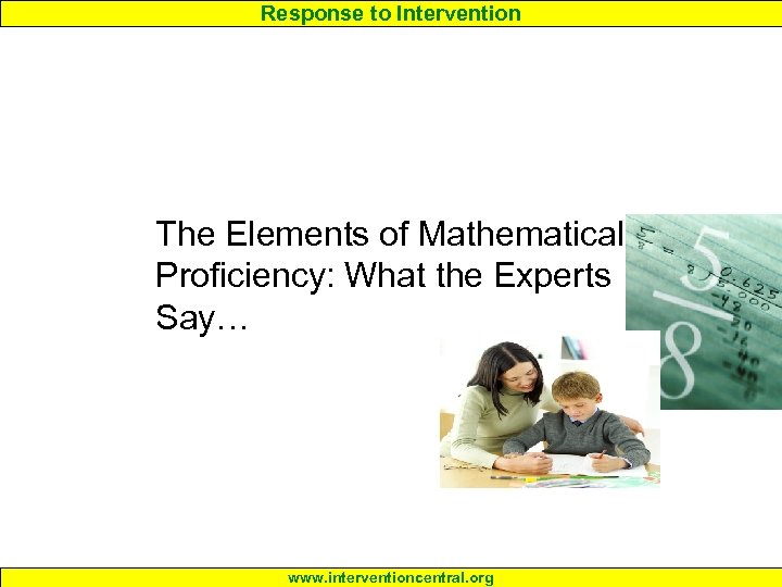 Response to Intervention The Elements of Mathematical Proficiency: What the Experts Say… www. interventioncentral.