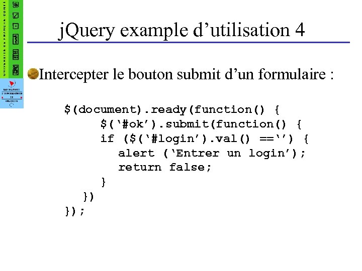 j. Query example d’utilisation 4 Intercepter le bouton submit d’un formulaire : $(document). ready(function()