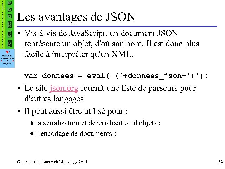 Les avantages de JSON • Vis-à-vis de Java. Script, un document JSON représente un