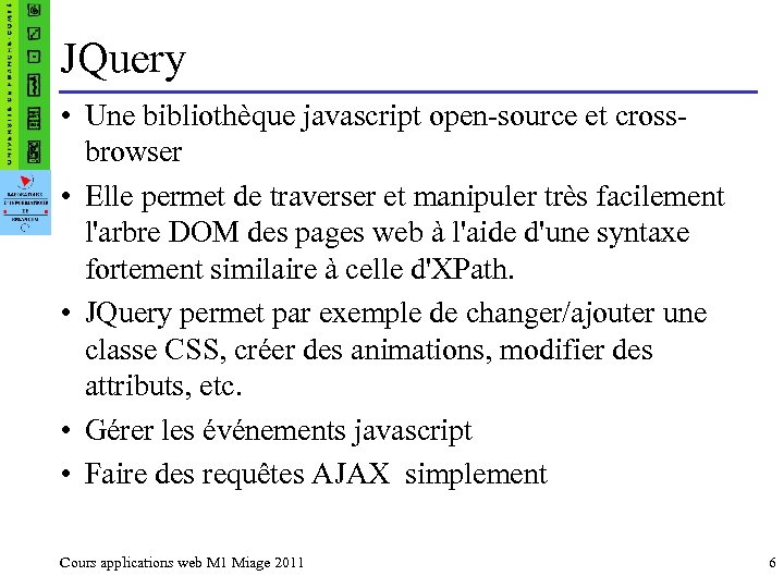 JQuery • Une bibliothèque javascript open-source et crossbrowser • Elle permet de traverser et