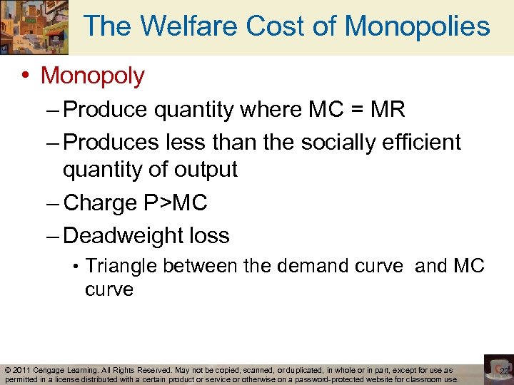 The Welfare Cost of Monopolies • Monopoly – Produce quantity where MC = MR