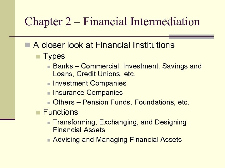 Chapter 2 – Financial Intermediation n A closer look at Financial Institutions n Types