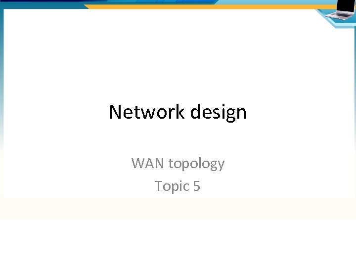 Network design WAN topology Topic 5 