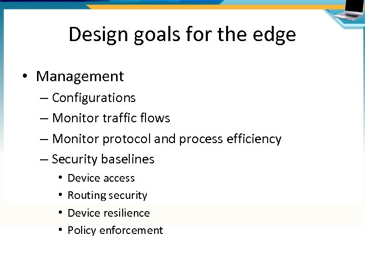 Design goals for the edge • Management – Configurations – Monitor traffic flows –