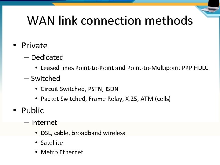 WAN link connection methods • Private – Dedicated • Leased lines Point-to-Point and Point-to-Multipoint
