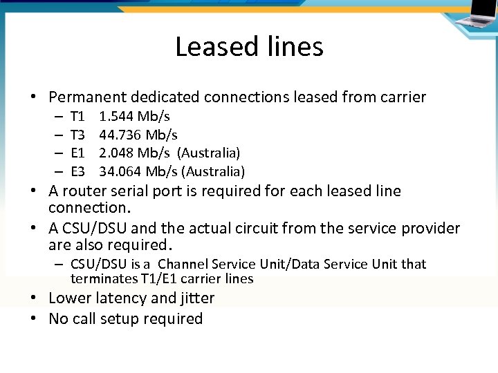 Leased lines • Permanent dedicated connections leased from carrier – – T 1 T