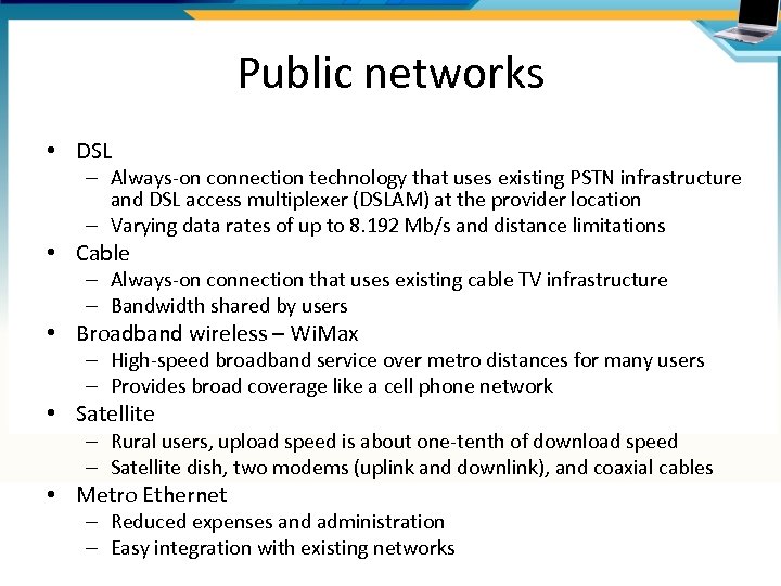 Public networks • DSL – Always-on connection technology that uses existing PSTN infrastructure and