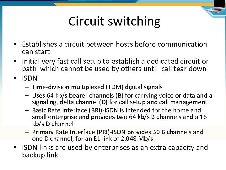 Circuit switching • Establishes a circuit between hosts before communication can start • Initial