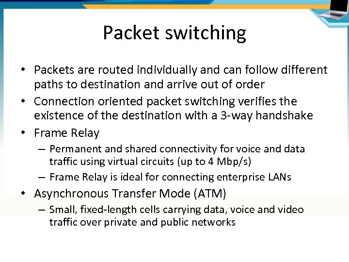 Packet switching • Packets are routed individually and can follow different paths to destination