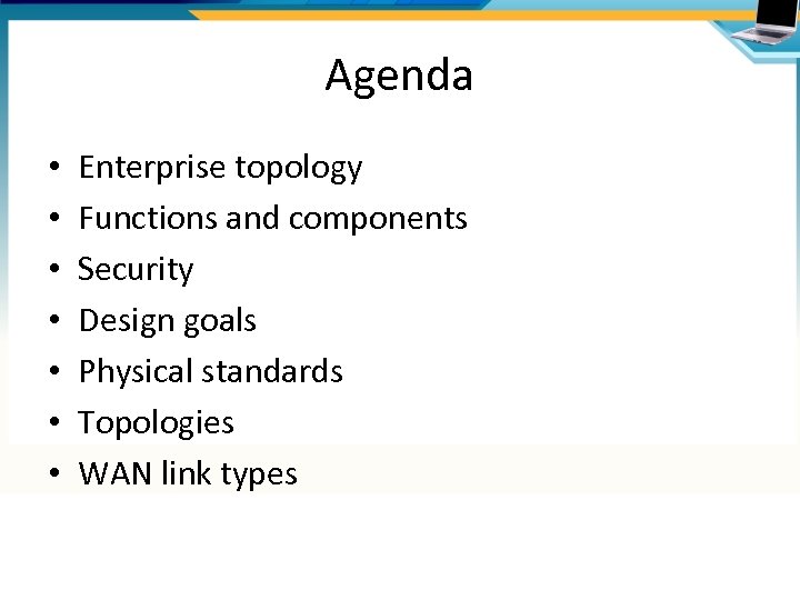 Agenda • • Enterprise topology Functions and components Security Design goals Physical standards Topologies