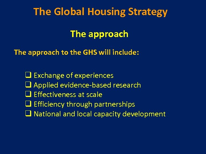 The Global Housing Strategy The approach to the GHS will include: q Exchange of