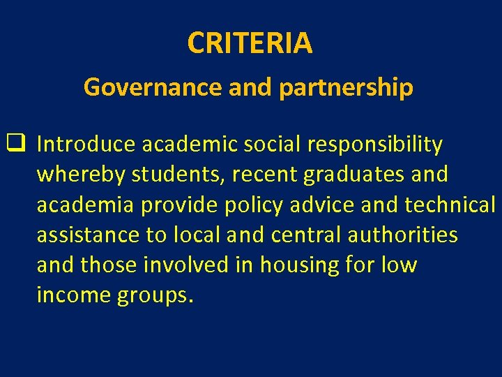CRITERIA Governance and partnership q Introduce academic social responsibility whereby students, recent graduates and