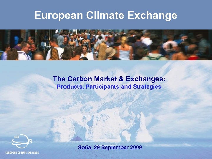 European Climate Exchange The Carbon Market & Exchanges: Products, Participants and Strategies Sofia, 29