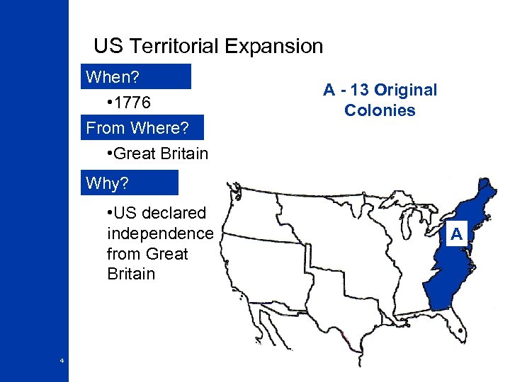 US Territorial Expansion When? • 1776 From Where? • Great Britain A - 13