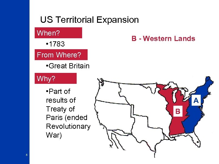US Territorial Expansion When? • 1783 From Where? • Great Britain B - Western