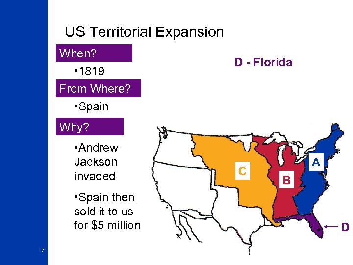 US Territorial Expansion When? • 1819 From Where? • Spain D - Florida Why?