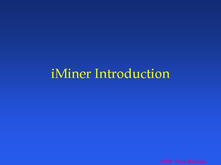 i. Miner Introduction © 2002 Paula Matuszek 